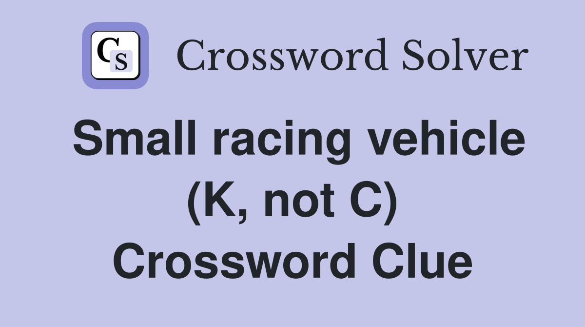 Small racing vehicle (K, not C) Crossword Clue