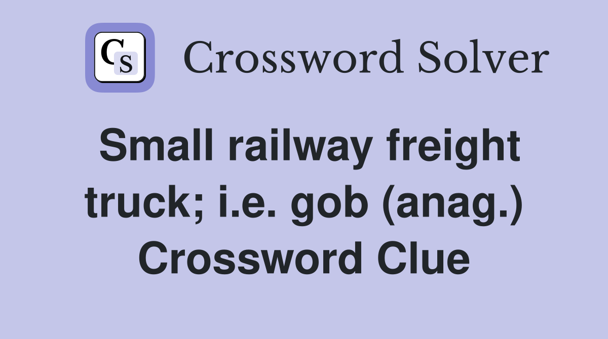 Small railway freight truck; i.e. gob (anag.) Crossword Clue