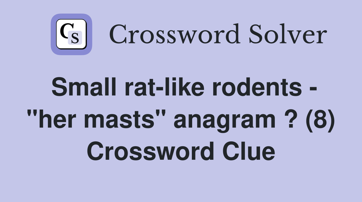 Small rat-like rodents - "her masts" anagram ? (8) Crossword Clue
