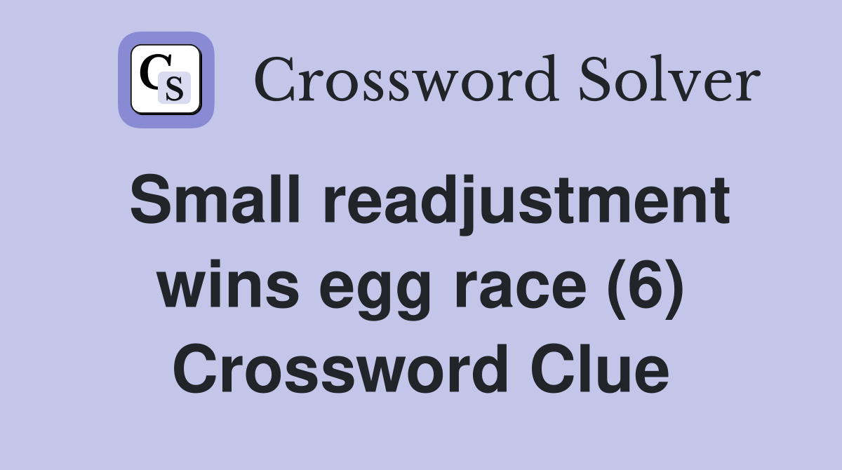 Small readjustment wins egg race (6) Crossword Clue