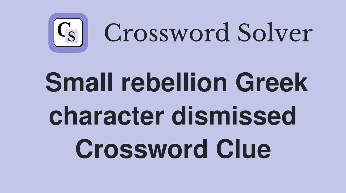 Small rebellion Greek character dismissed Crossword Clue