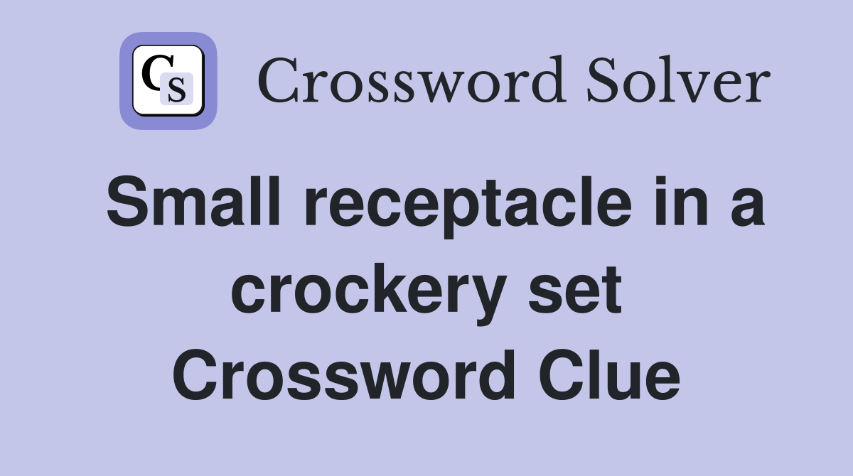 Small receptacle in a crockery set Crossword Clue