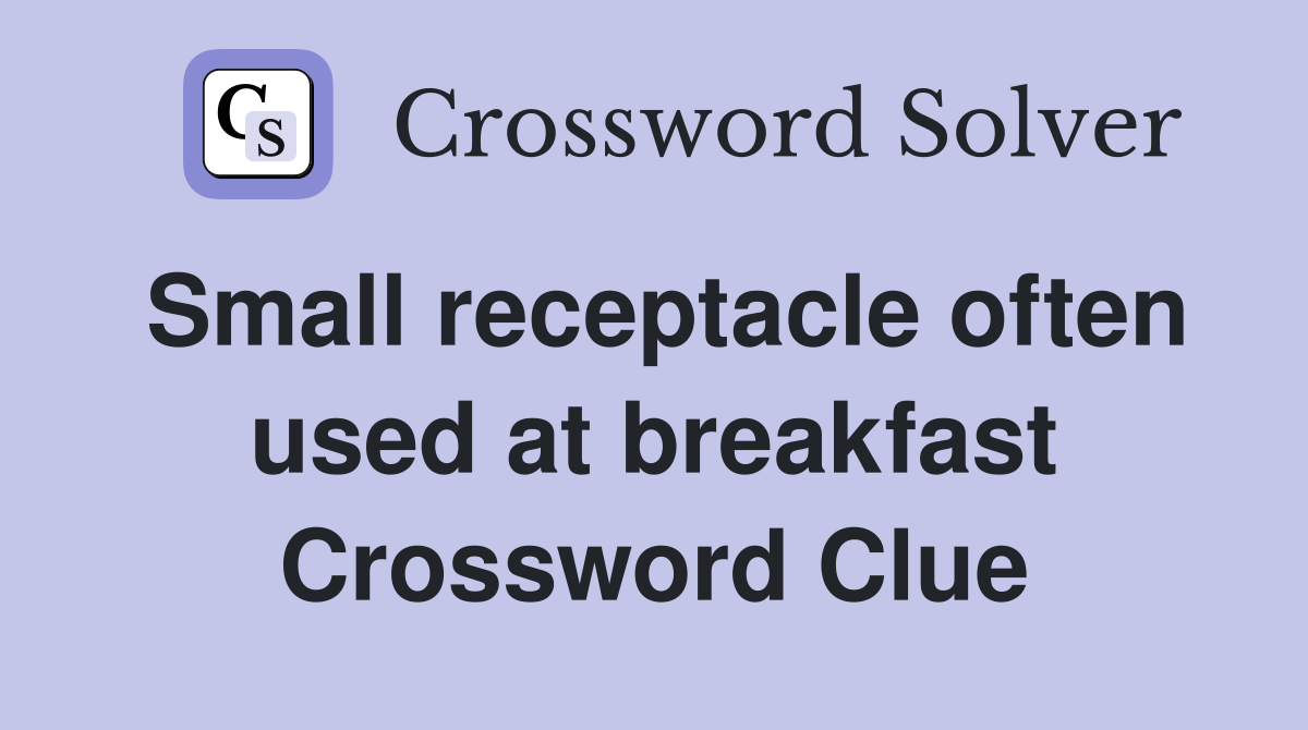 Small receptacle often used at breakfast Crossword Clue