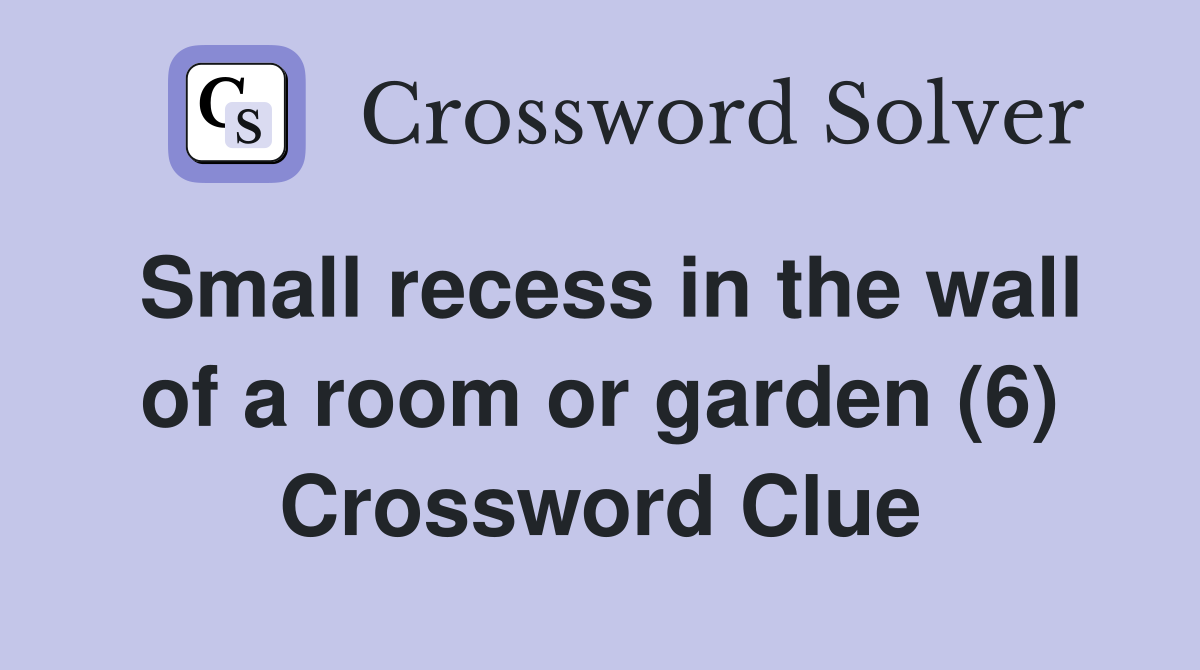 Small recess in the wall of a room or garden (6) Crossword Clue