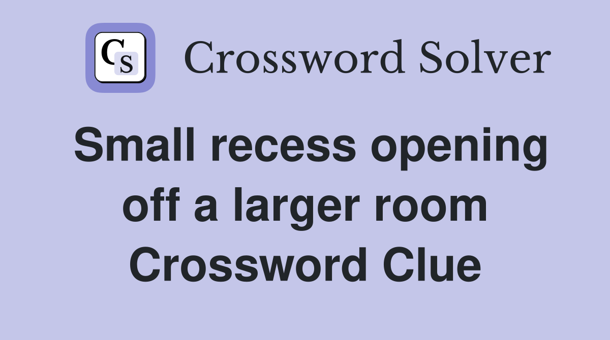 Small recess opening off a larger room Crossword Clue