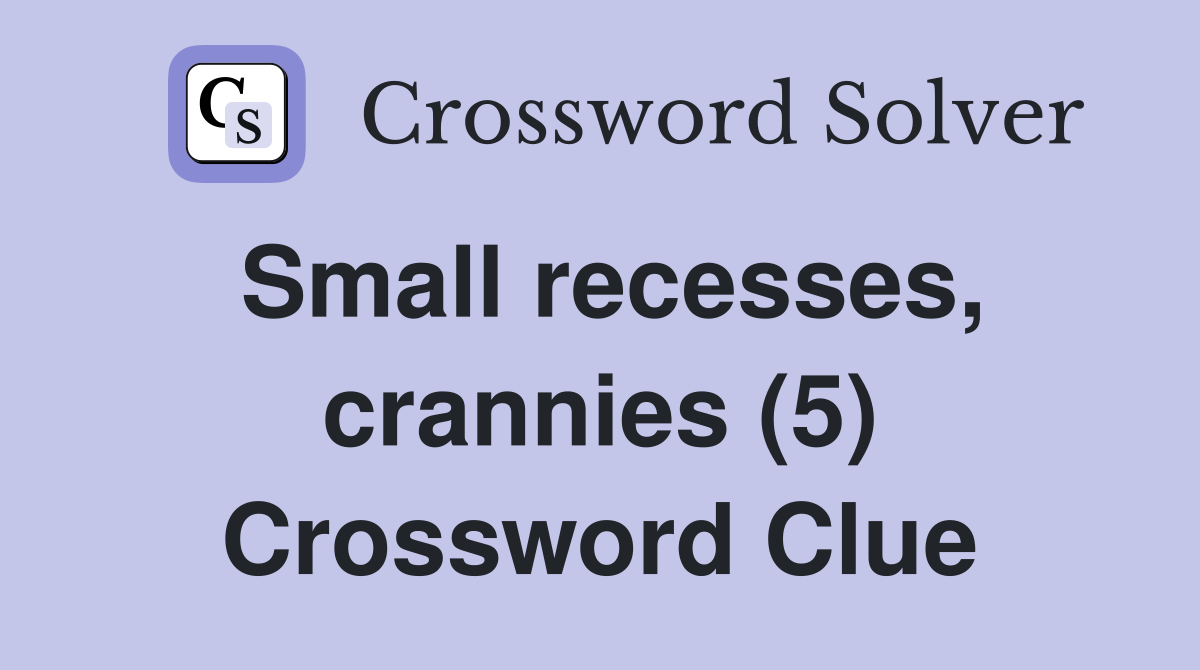 Small recesses, crannies (5) Crossword Clue