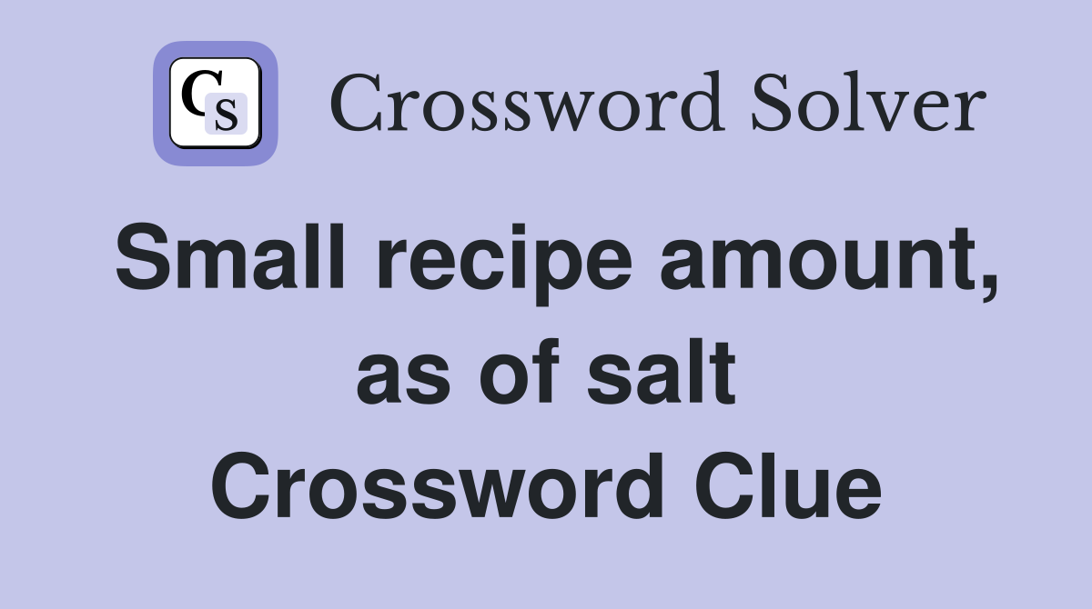 Small recipe amount, as of salt Crossword Clue