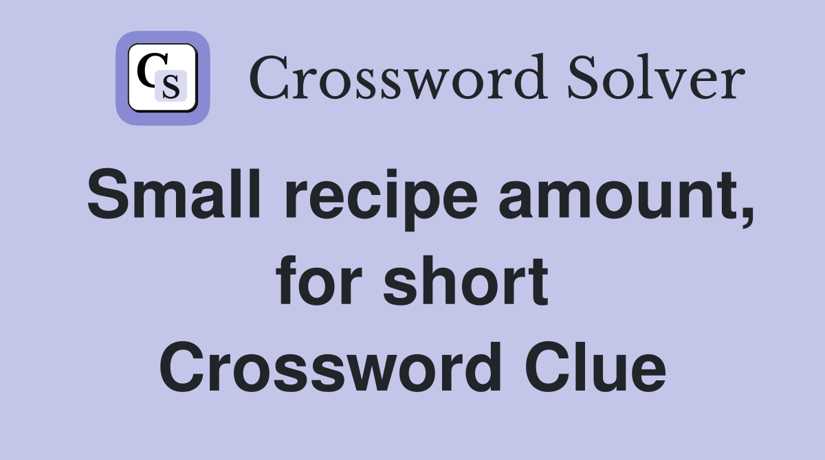 Small recipe amount, for short Crossword Clue