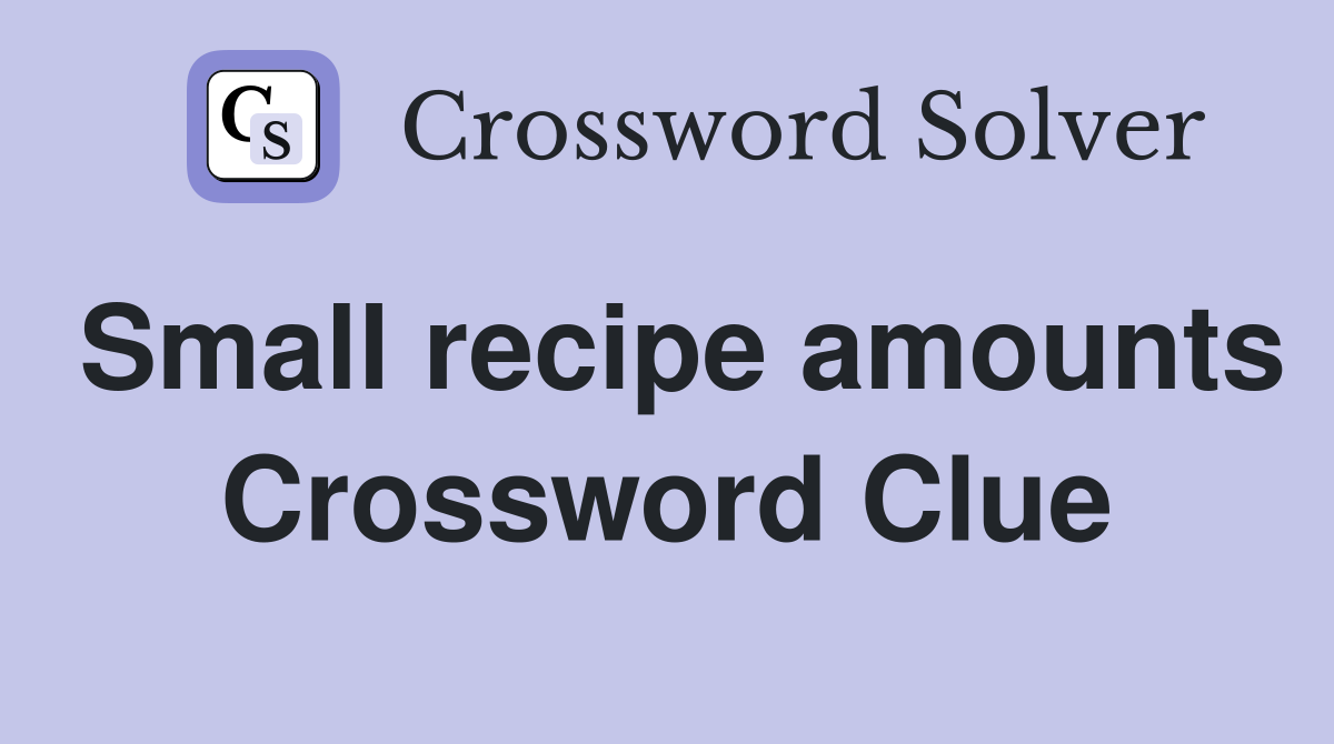 Small recipe amounts Crossword Clue