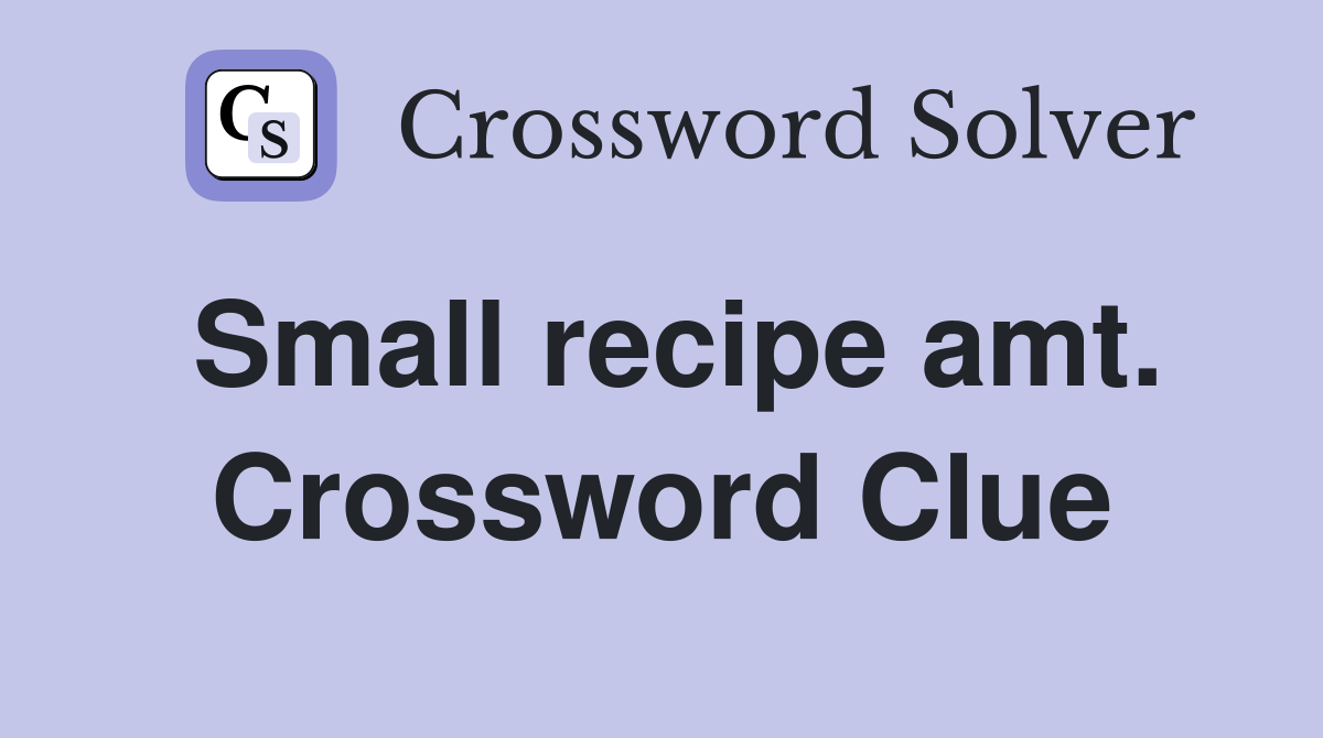 Small recipe amt. Crossword Clue