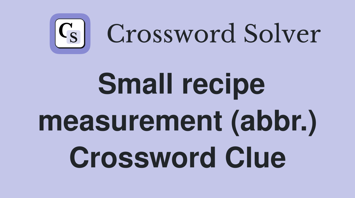 Small recipe measurement (abbr.) Crossword Clue