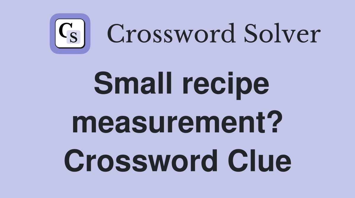 Small recipe measurement? Crossword Clue