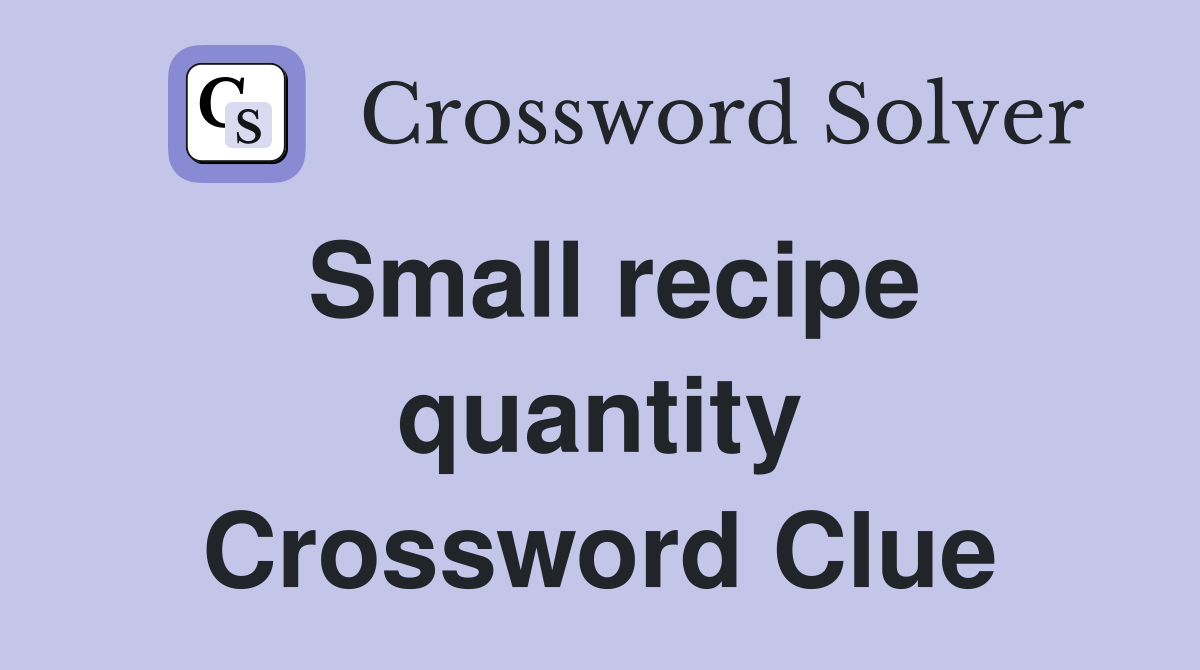 Small recipe quantity Crossword Clue