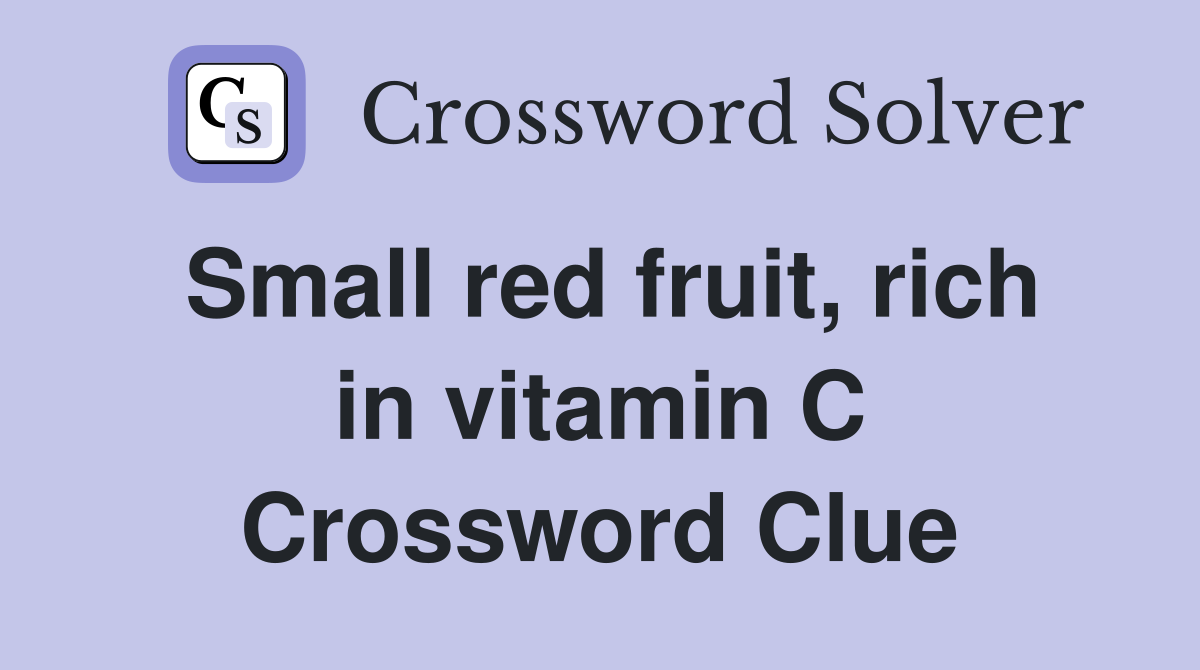 Small red fruit, rich in vitamin C Crossword Clue