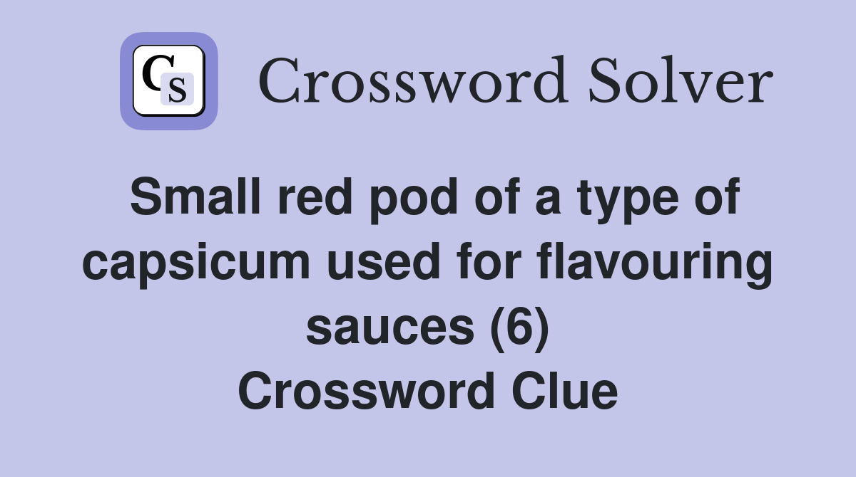 Small red pod of a type of capsicum used for flavouring sauces (6) Crossword Clue