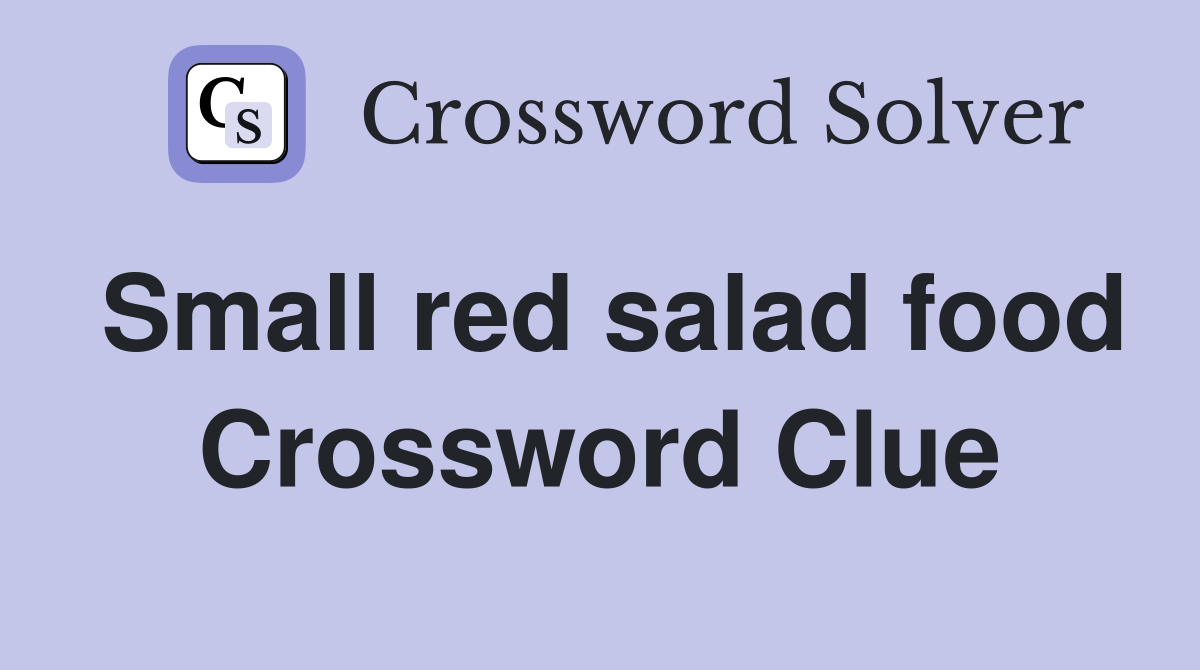Small red salad food Crossword Clue