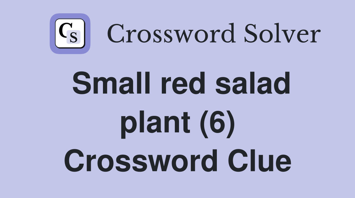 Small red salad plant (6) Crossword Clue