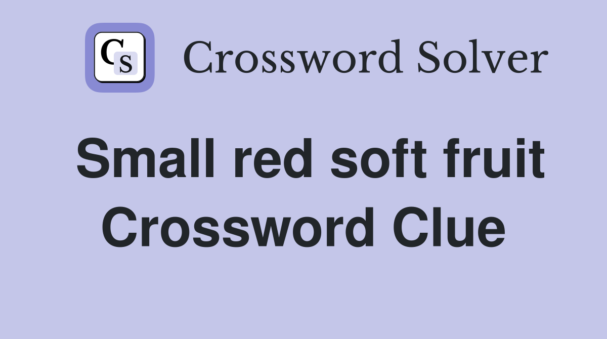 Small red soft fruit Crossword Clue