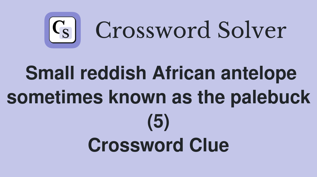 Small reddish African antelope sometimes known as the palebuck (5) Crossword Clue