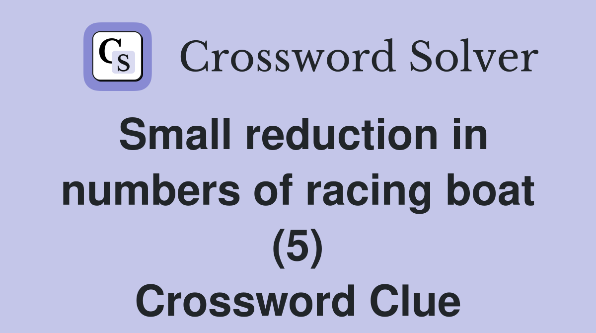 Small reduction in numbers of racing boat (5) Crossword Clue