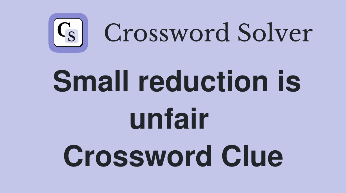 Small reduction is unfair  Crossword Clue