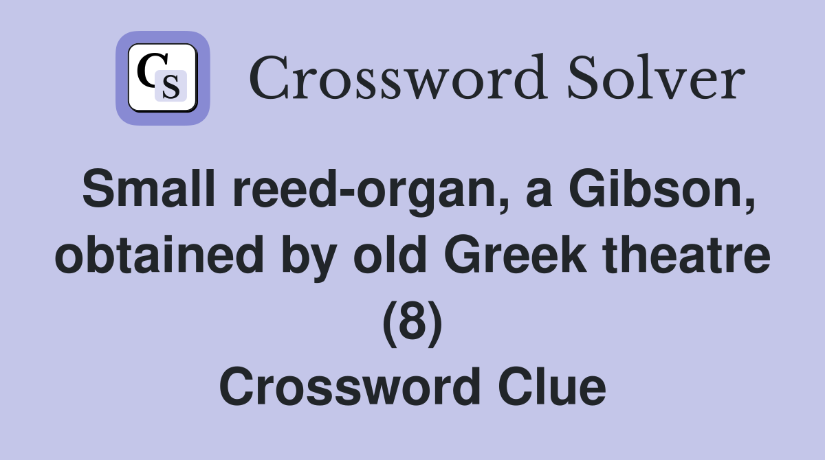 Small reed-organ, a Gibson, obtained by old Greek theatre (8) Crossword Clue
