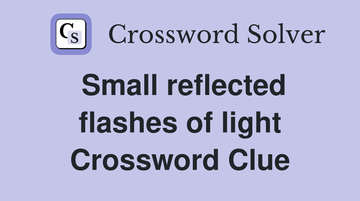 Small reflected flashes of light Crossword Clue