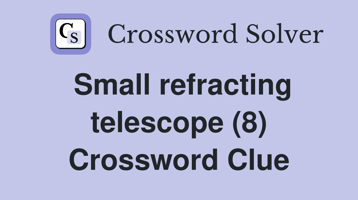 Small refracting telescope (8) Crossword Clue