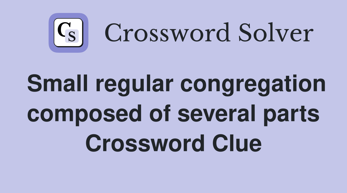 Small regular congregation composed of several parts Crossword Clue