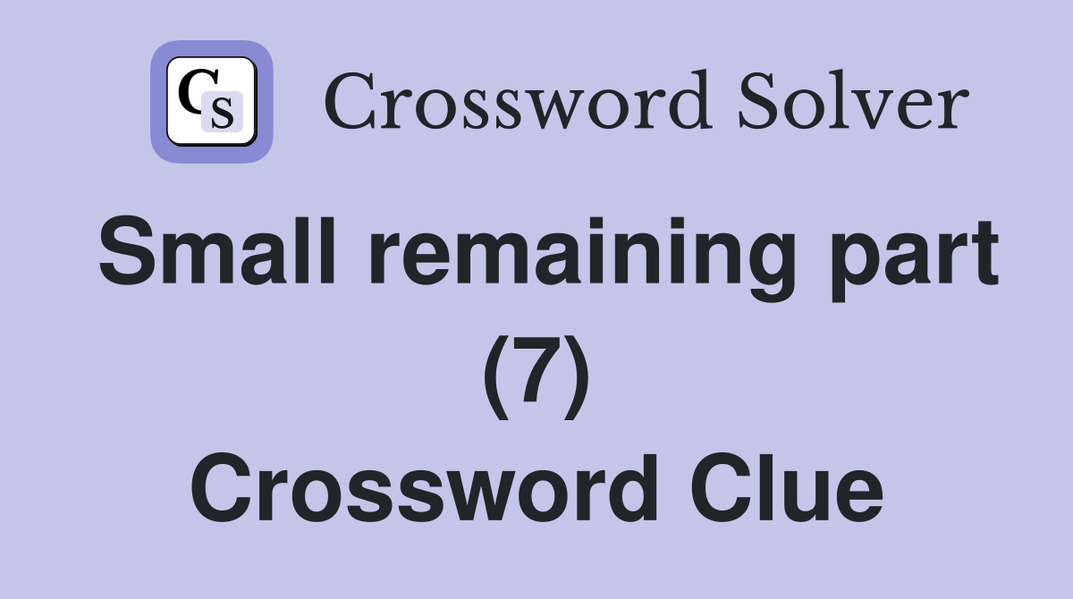 Small remaining part (7) Crossword Clue