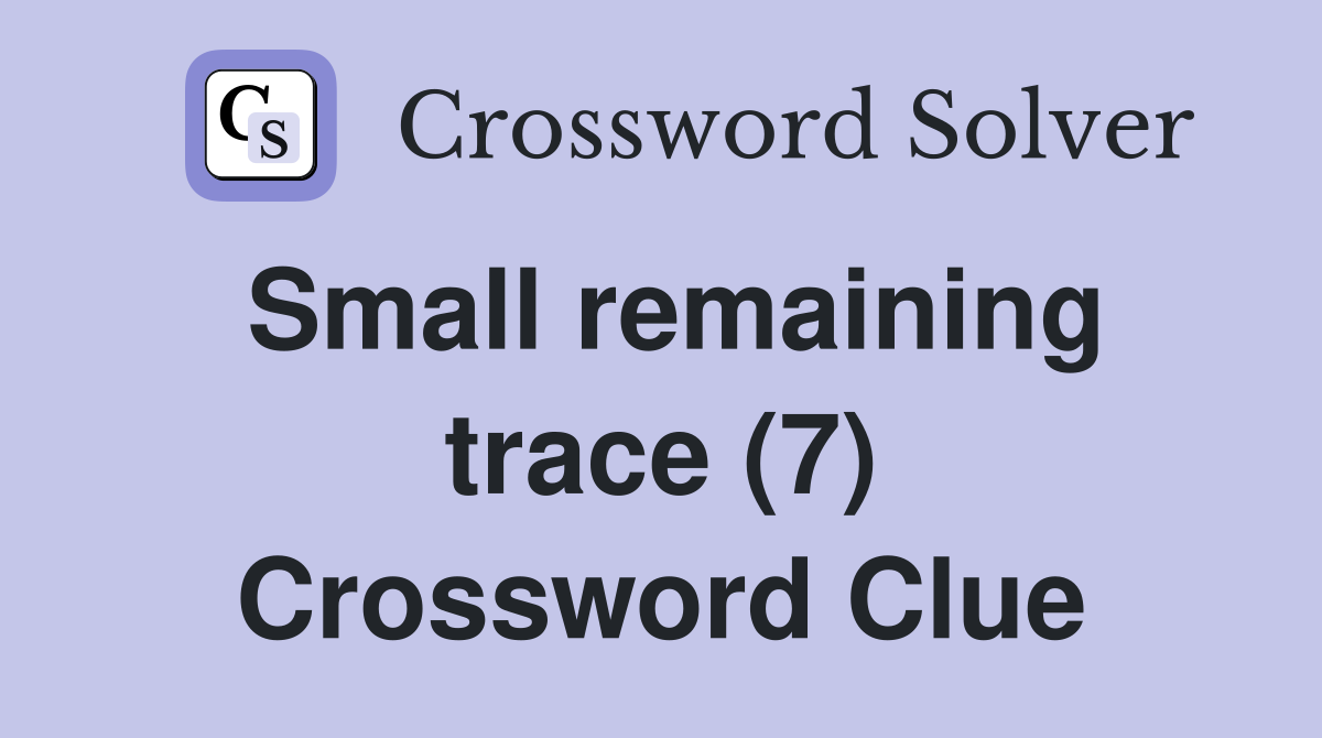 Small remaining trace (7) Crossword Clue