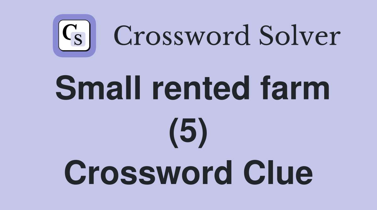 Small rented farm (5) Crossword Clue