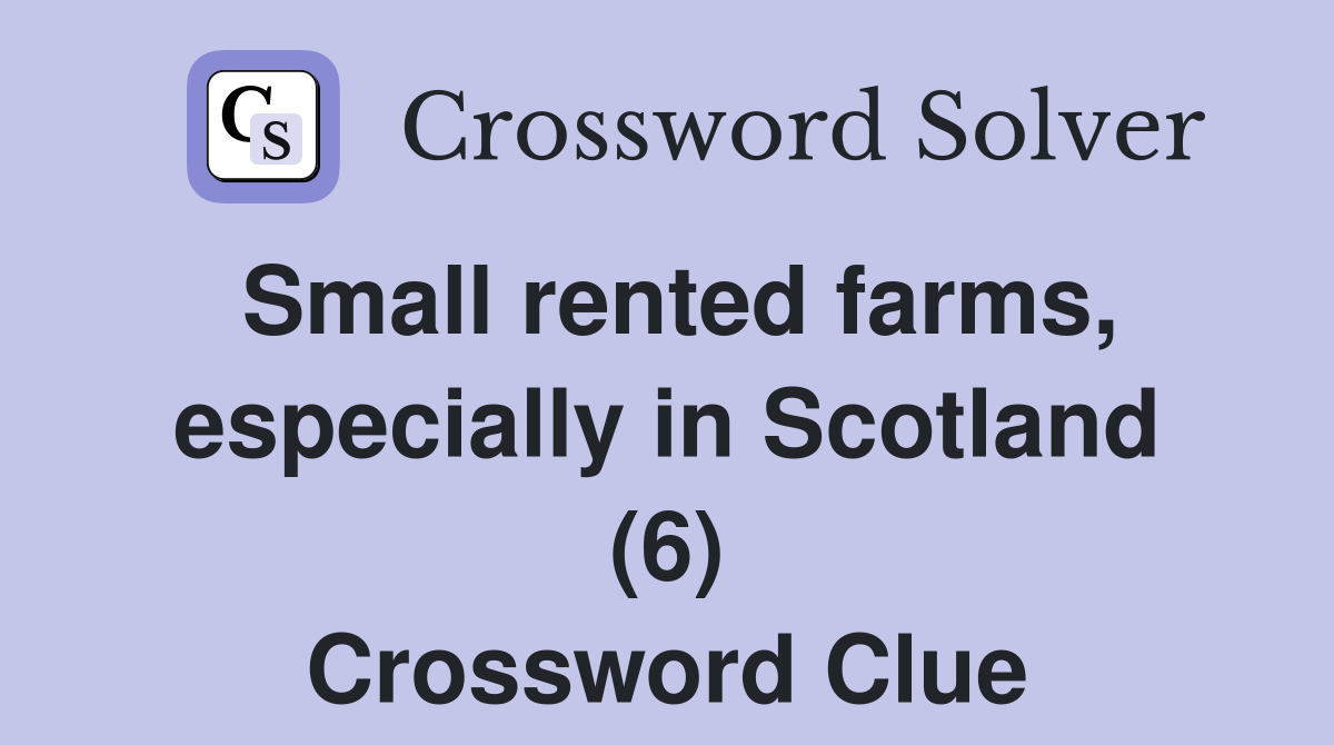 Small rented farms, especially in Scotland (6) Crossword Clue