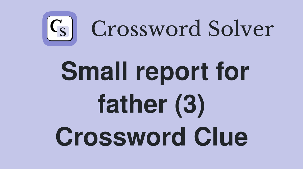 Small report for father (3) Crossword Clue