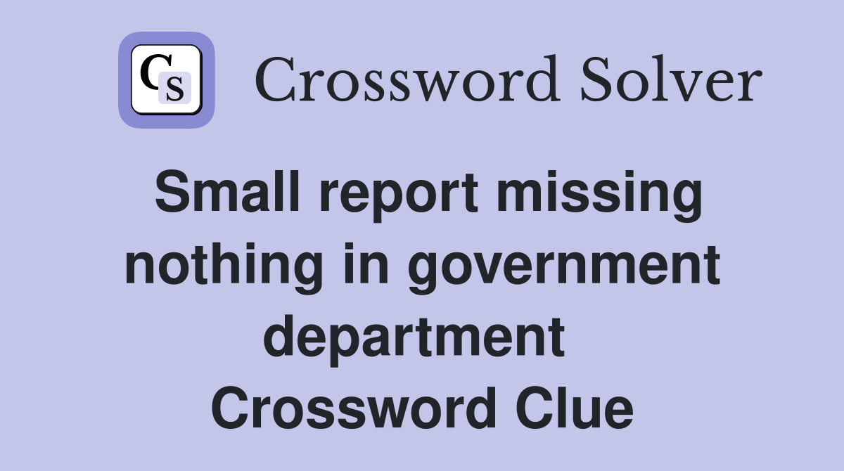 Small report missing nothing in government department  Crossword Clue