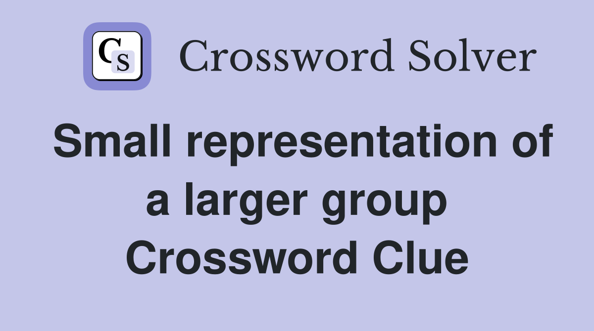 Small representation of a larger group Crossword Clue
