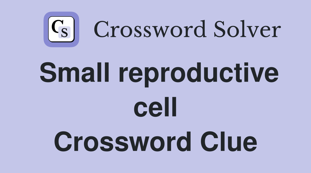Small reproductive cell Crossword Clue