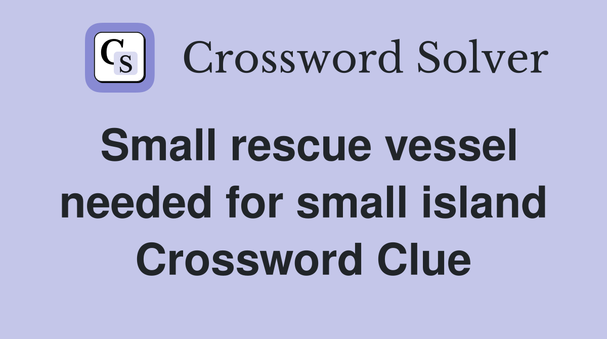 Small rescue vessel needed for small island Crossword Clue