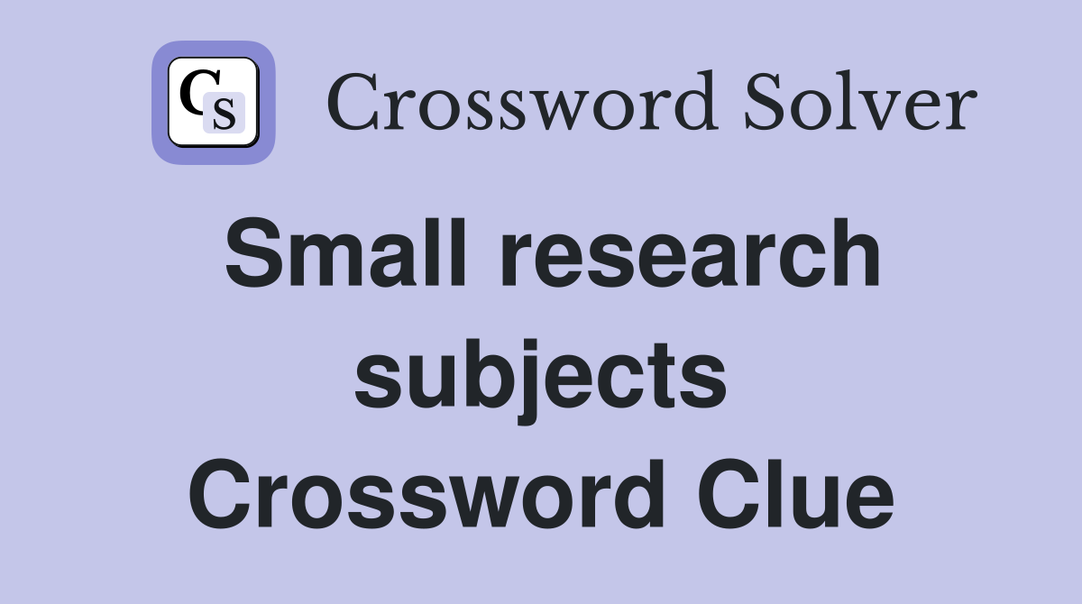 Small research subjects Crossword Clue