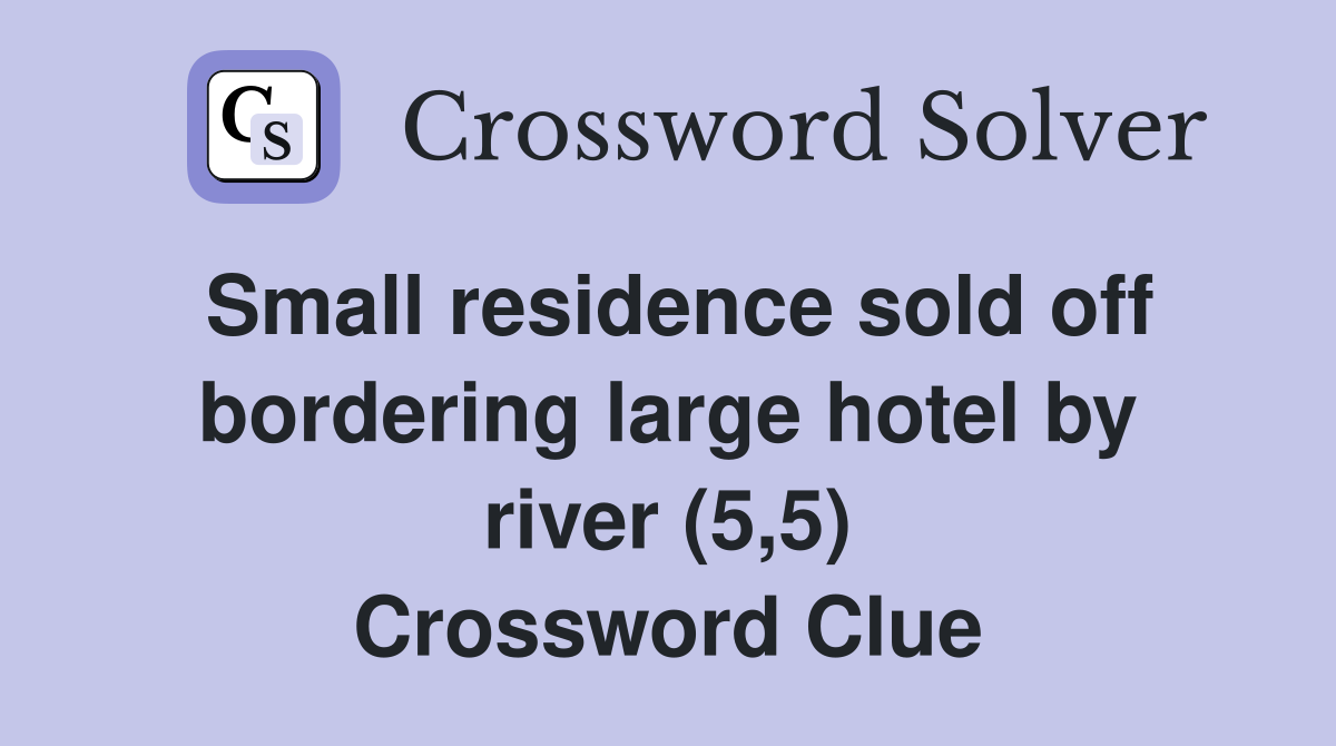 Small residence sold off bordering large hotel by river (5,5) Crossword Clue