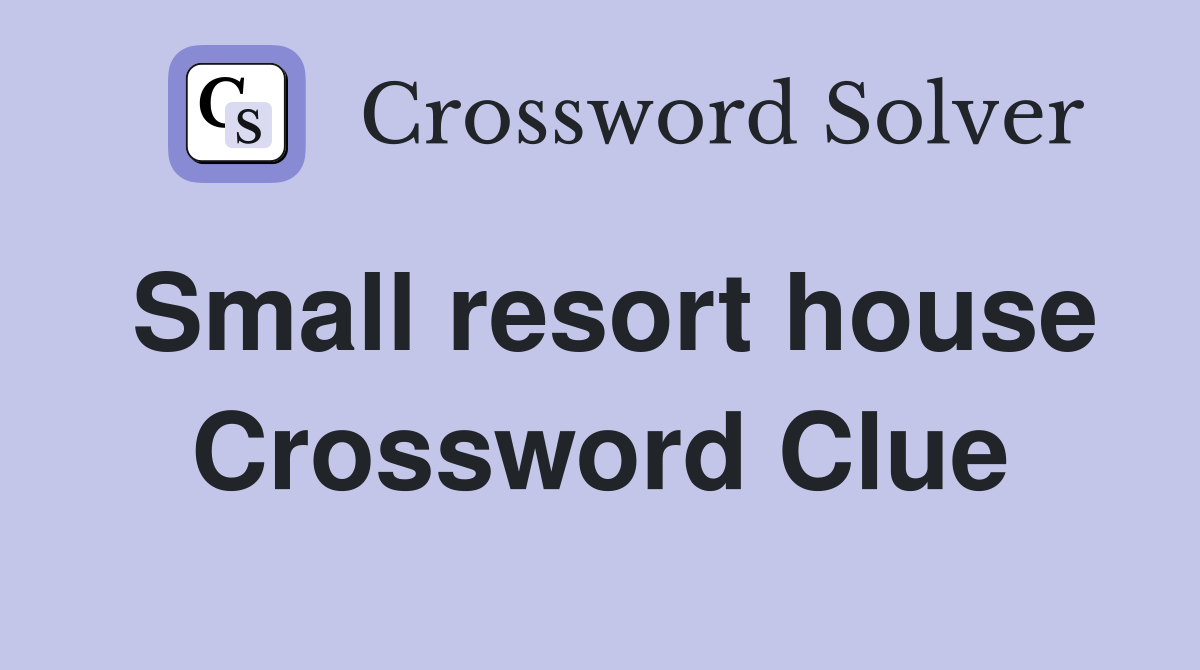 Small resort house Crossword Clue