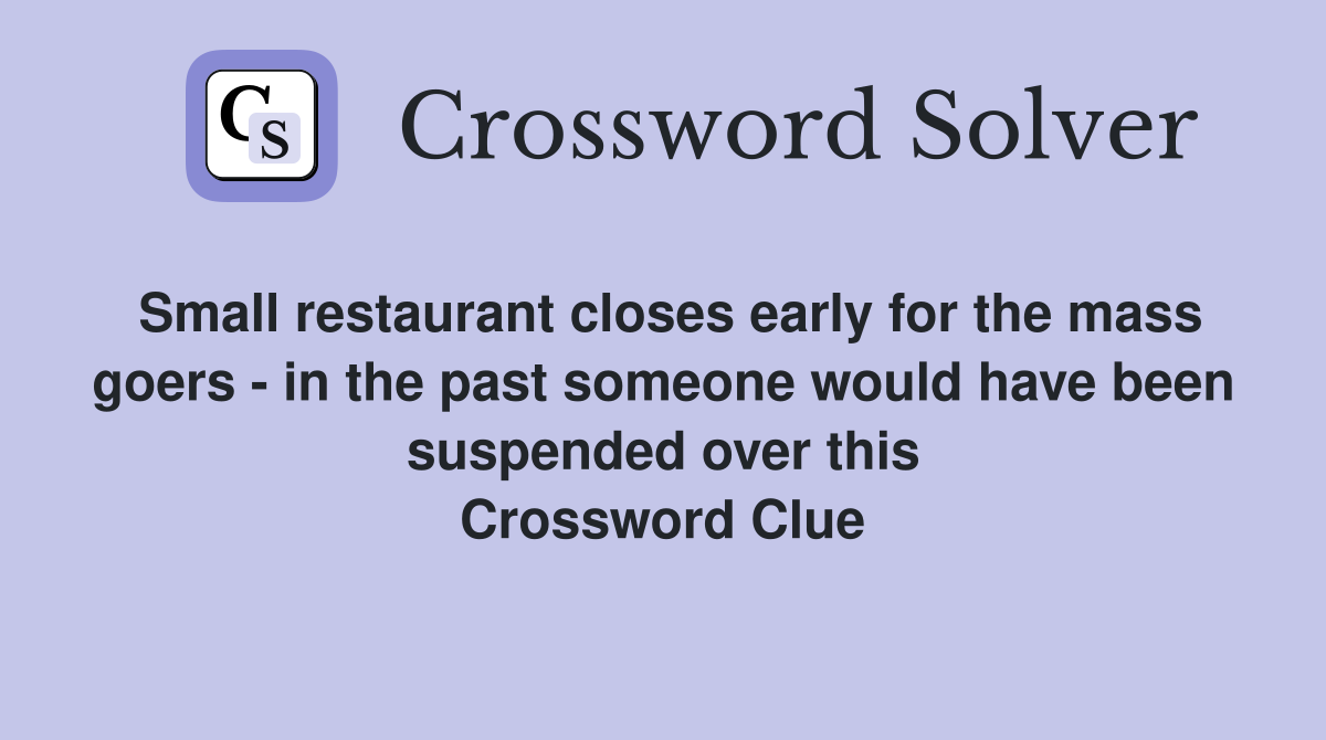 Small restaurant closes early for the mass goers - in the past someone would have been suspended over this Crossword Clue