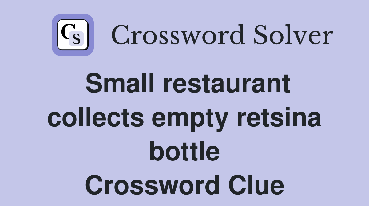 Small restaurant collects empty retsina bottle Crossword Clue