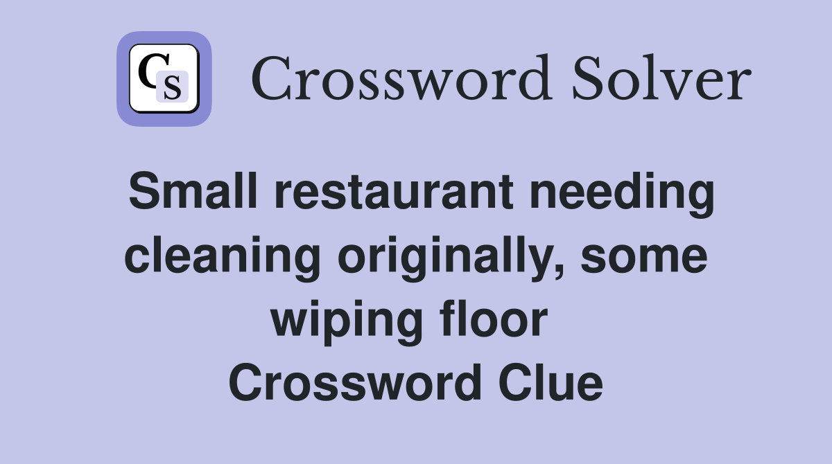 Small restaurant needing cleaning originally, some wiping floor  Crossword Clue