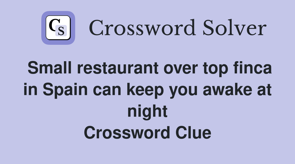 Small restaurant over top finca in Spain can keep you awake at night Crossword Clue