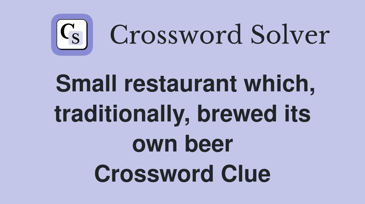 Small restaurant which, traditionally, brewed its own beer Crossword Clue
