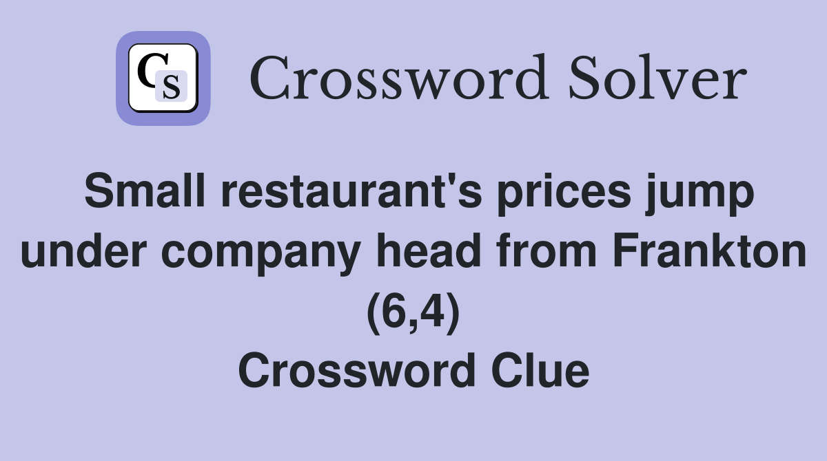 Small restaurant's prices jump under company head from Frankton (6,4) Crossword Clue