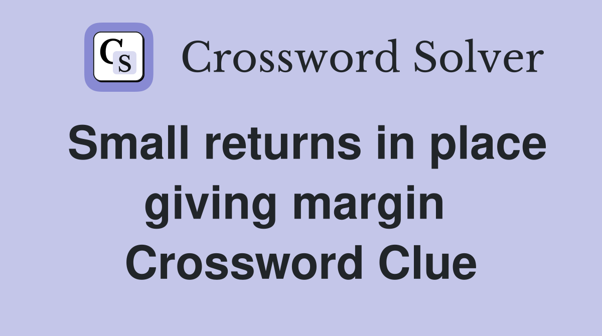 Small returns in place giving margin  Crossword Clue