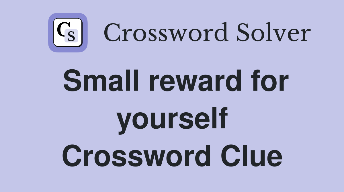 Small reward for yourself Crossword Clue