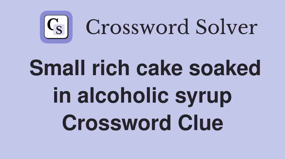 Small rich cake soaked in alcoholic syrup Crossword Clue